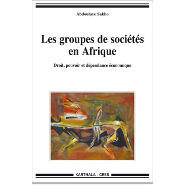Groupes de sociétés en Afrique (Les). Droit, pouvoir et dépendance économique