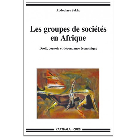 Groupes de sociétés en Afrique (Les). Droit, pouvoir et dépendance économique