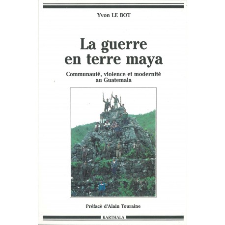 La guerre en terre maya. Communauté, violence et modernité au Guatemala