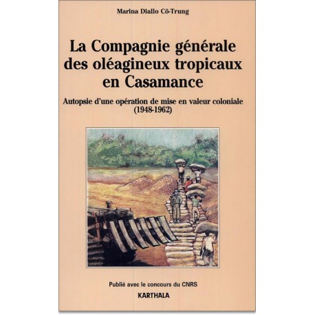 La Compagnie générale des oléagineux tropicaux en Casamance. Autopsie d'une opération de mise en valeur coloniale (1948-1962)