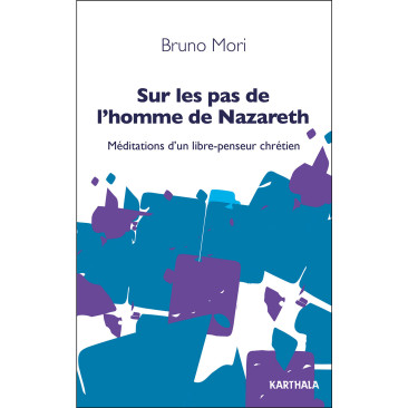 Sur les pas de l'homme de Nazareth. Méditations d'un libre-penseur chrétien