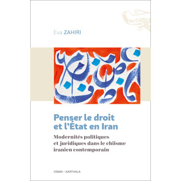 Penser le droit et l'Etat en Iran. Modernités politiques et juridiques dans le chiisme iranien contemporain