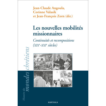 Les nouvelles mobilités missionnaires. Continuités et recompositions (XIX-XXI siècles)